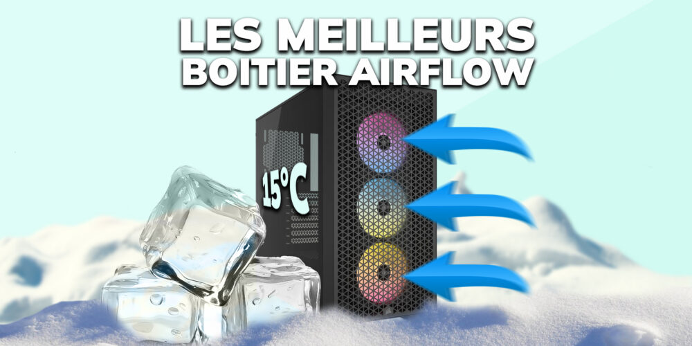 Les Meilleurs Boîtiers PC optimisés pour l’Airflow